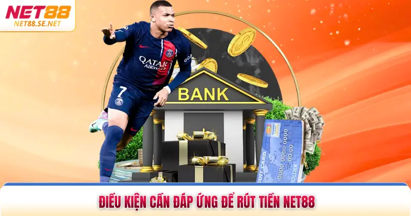 Rút Tiền NET88 Điều kiện cần đáp ứng để rút tiền NET88