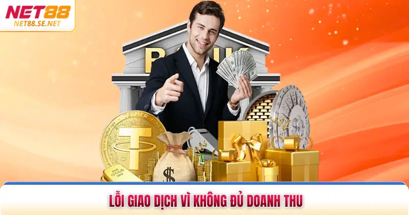 Rút Tiền NET88 Lỗi giao dịch vì không đủ doanh thu