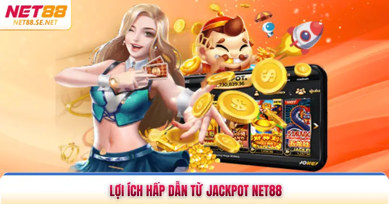 Jackpot NET88 Cơ Hội Đổi Đời Nhanh Chóng Dành Cho Bạn Lợi ích hấp dẫn từ Jackpot NET88