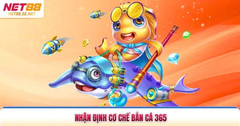 Bắn Cá 365 NET88 Đổi Thưởng Tiền Mặt Uy Tín Năm 2026 Nhận định cơ chế bắn cá 365