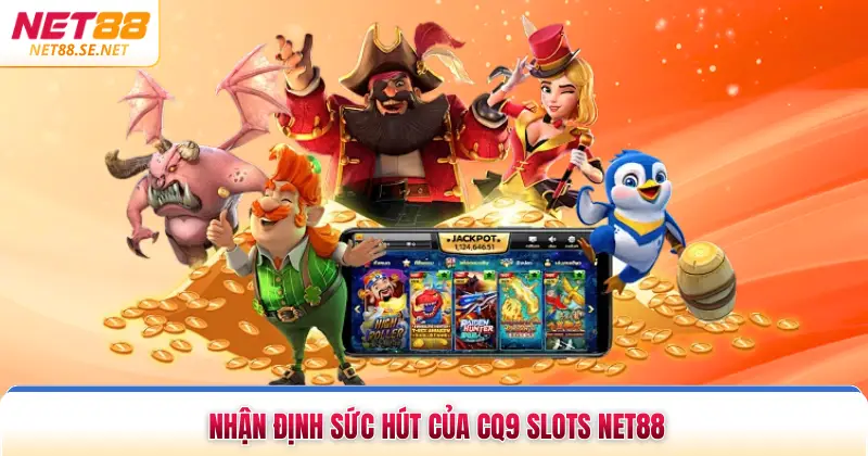 CQ9 Slots NET88 Thiên Đường Quay Hũ Đổi Thưởng Top 1 Nhận định sức hút của CQ9 slots NET88