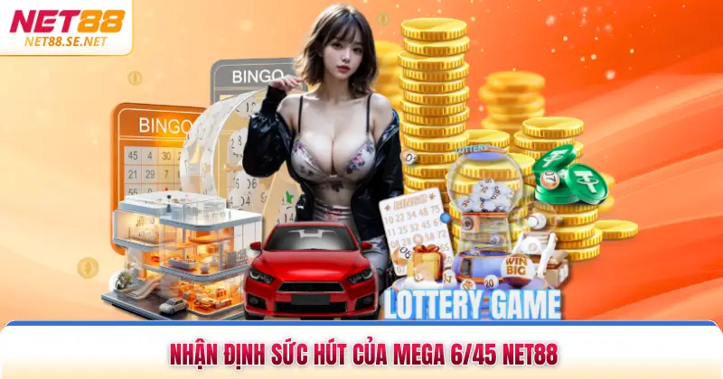 Mega 6 45 Net88 Cơ Hội Đổi Đời Nhanh Chóng Năm 2026 Nhận định sức hút của mega 6 45 NET88