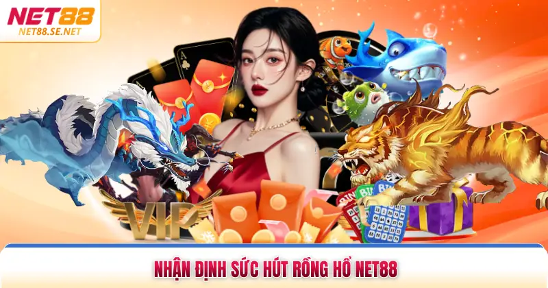 Rồng Hổ Net88 Chinh Phục Sòng Bài Nhận 50 Triệu Năm 2026 Nhận định sức hút rồng hổ NET88