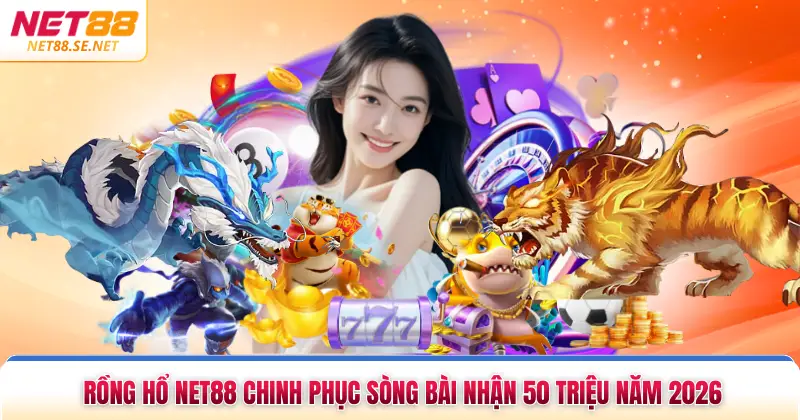 Rồng Hổ Net88 Chinh Phục Sòng Bài Nhận 50 Triệu Năm 2026 Rồng Hổ Net88 Chinh Phục Sòng Bài Nhận 50 Triệu Năm 2026