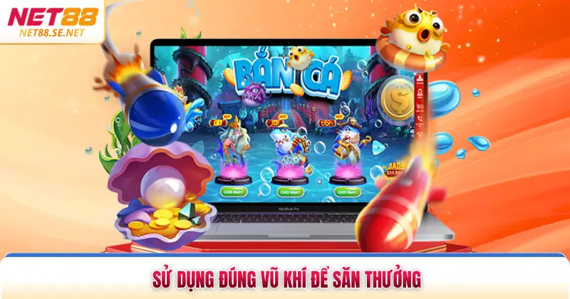 Bắn Cá Xèng - Chinh Phục Thế Giới Dưới Nước Tuyệt Đỉnh Sử dụng đúng vũ khí để săn thưởng