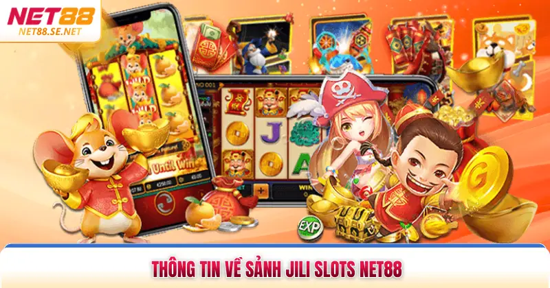 Jili Slots NET88 Điểm Đến Nổ Hũ Đẳng Cấp Nhất Thị Trường Thông tin về sảnh JILI Slots NET88